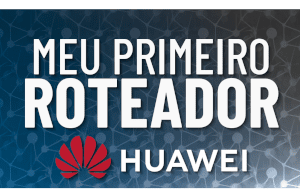 Meu Primeiro Roteador Huawei