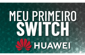 Meu Primeiro Switch Huawei